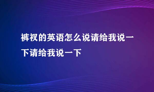 裤衩的英语怎么说请给我说一下请给我说一下