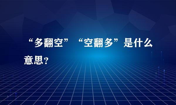 “多翻空”“空翻多”是什么意思？