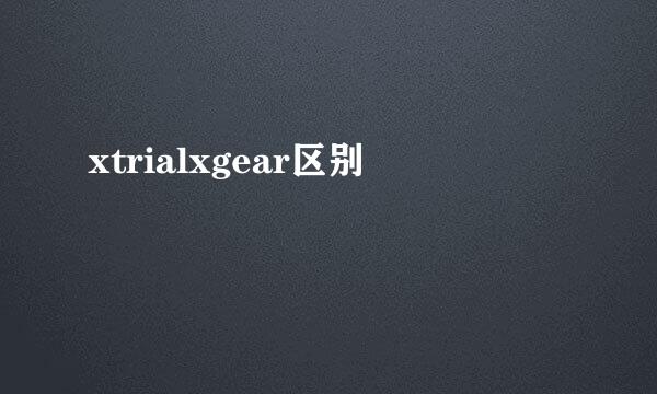 xtrialxgear区别