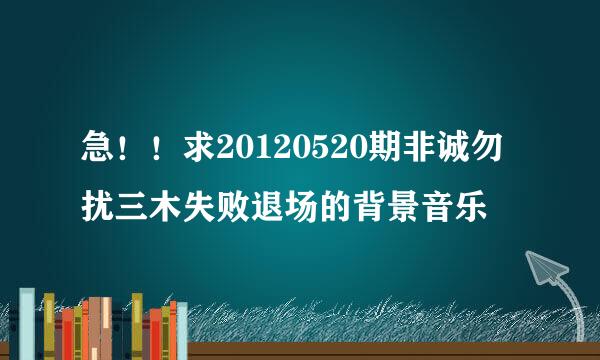 急！！求20120520期非诚勿扰三木失败退场的背景音乐