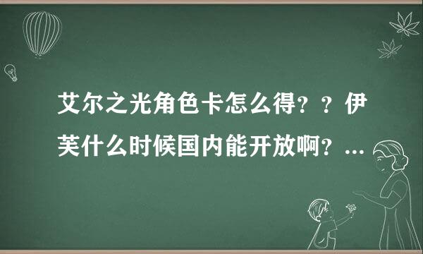 艾尔之光角色卡怎么得？？伊芙什么时候国内能开放啊？？现在雷文已经开放了啊？！！！