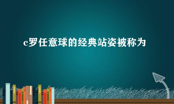 c罗任意球的经典站姿被称为