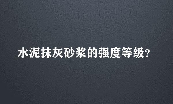 水泥抹灰砂浆的强度等级？