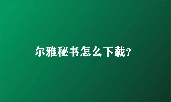 尔雅秘书怎么下载？