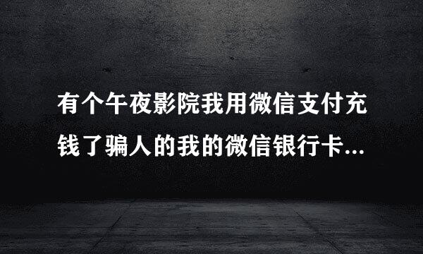 有个午夜影院我用微信支付充钱了骗人的我的微信银行卡会不会有风险？