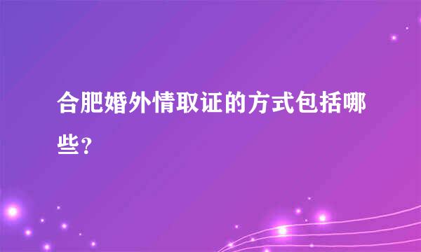 合肥婚外情取证的方式包括哪些？