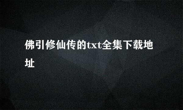 佛引修仙传的txt全集下载地址