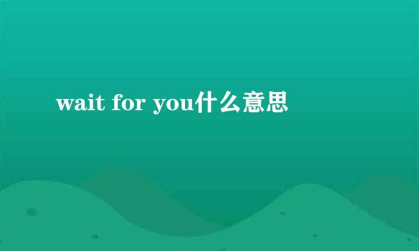 wait for you什么意思