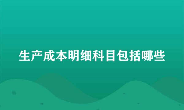 生产成本明细科目包括哪些