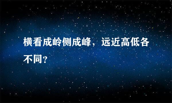 横看成岭侧成峰，远近高低各不同？