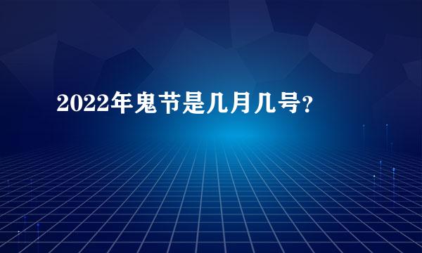 2022年鬼节是几月几号？