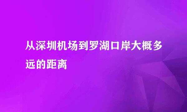 从深圳机场到罗湖口岸大概多远的距离