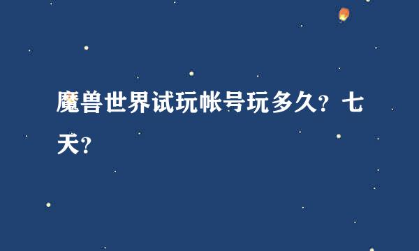 魔兽世界试玩帐号玩多久？七天？