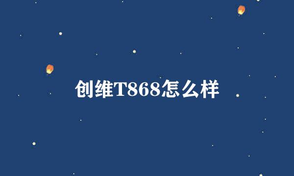 创维T868怎么样