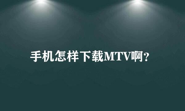 手机怎样下载MTV啊？