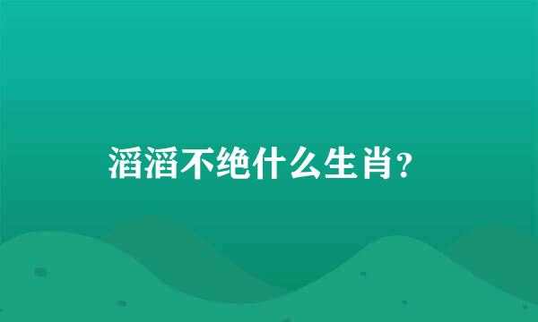 滔滔不绝什么生肖？