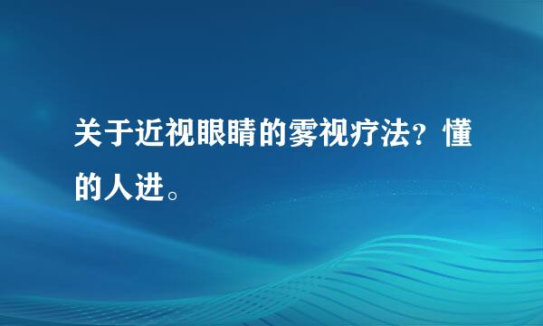 关于近视眼睛的雾视疗法？懂的人进。