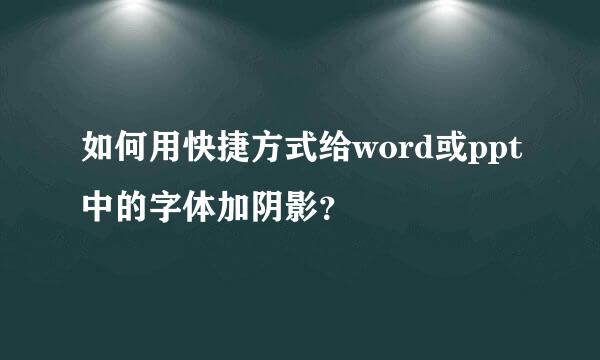 如何用快捷方式给word或ppt中的字体加阴影？