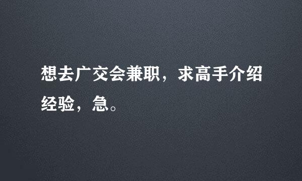 想去广交会兼职，求高手介绍经验，急。