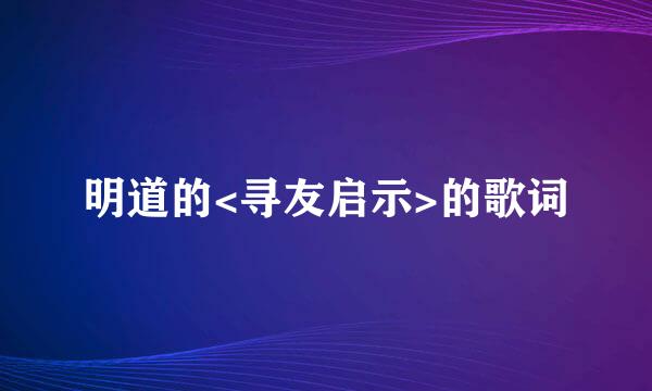 明道的<寻友启示>的歌词