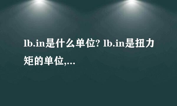 lb.in是什么单位? lb.in是扭力矩的单位,意思是什么呢