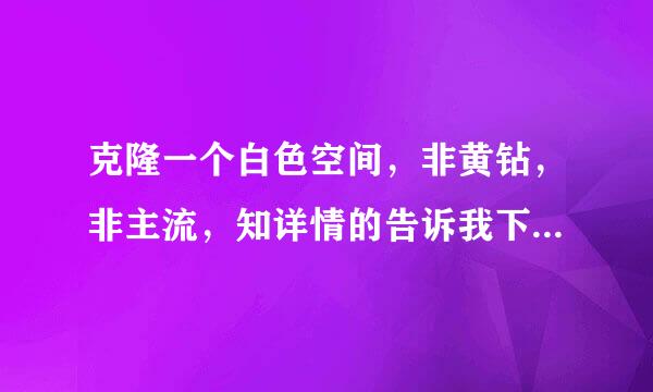 克隆一个白色空间，非黄钻，非主流，知详情的告诉我下，什么版式都可以，因为本人实在是不愿意做了