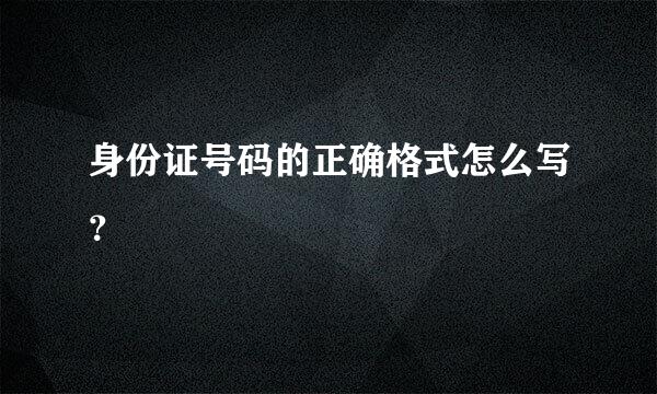 身份证号码的正确格式怎么写？