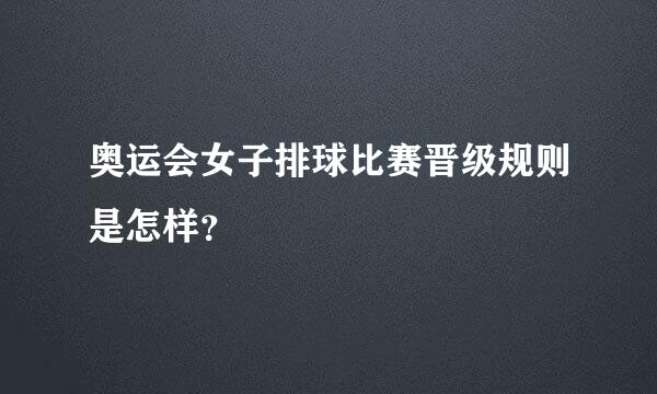 奥运会女子排球比赛晋级规则是怎样？