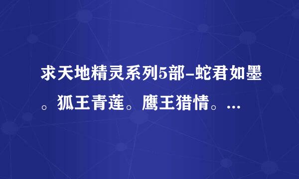 求天地精灵系列5部-蛇君如墨。狐王青莲。鹰王猎情。蝶王惑爱。雀王云舒-柳少白