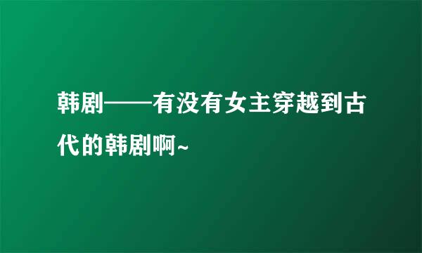 韩剧——有没有女主穿越到古代的韩剧啊~