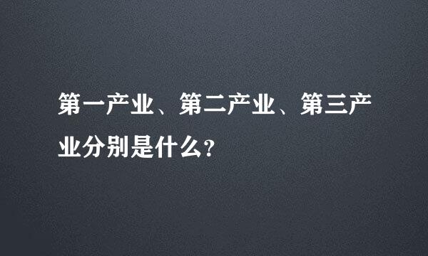 第一产业、第二产业、第三产业分别是什么？