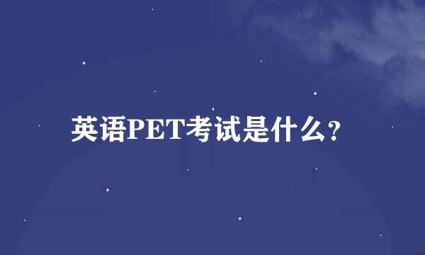 英语PET考试是什么？