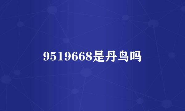 9519668是丹鸟吗