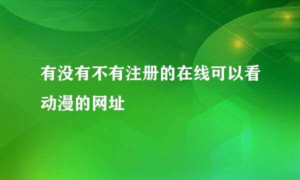 有没有不有注册的在线可以看动漫的网址