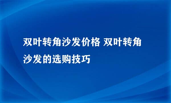 双叶转角沙发价格 双叶转角沙发的选购技巧