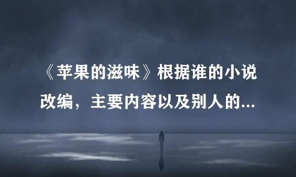 《苹果的滋味》根据谁的小说改编，主要内容以及别人的一些评价