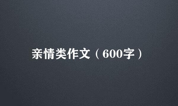 亲情类作文（600字）