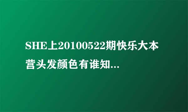 SHE上20100522期快乐大本营头发颜色有谁知道具体是什么吗？