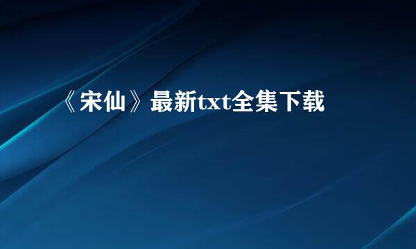 《宋仙》最新txt全集下载