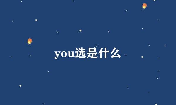 you选是什么