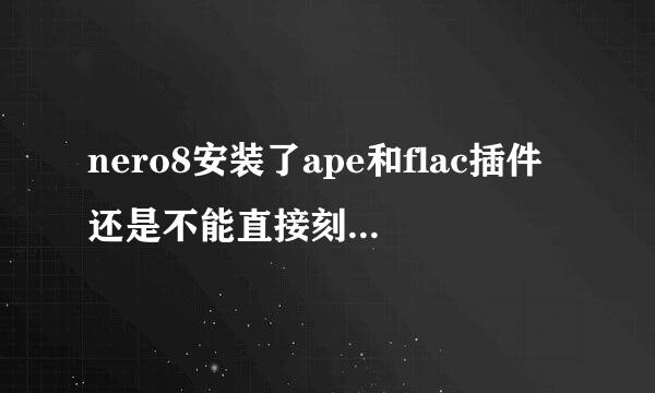 nero8安装了ape和flac插件还是不能直接刻怎么办呢