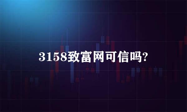 3158致富网可信吗?