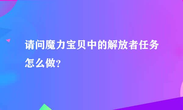 请问魔力宝贝中的解放者任务怎么做？