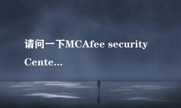 请问一下MCAfee security Center这是什么 意思啊？