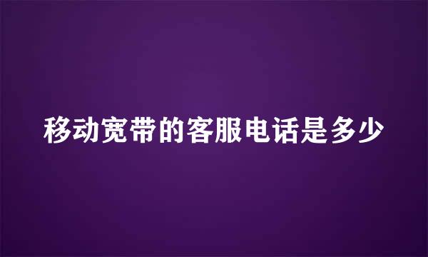 移动宽带的客服电话是多少