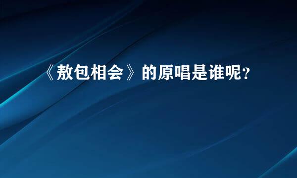 《敖包相会》的原唱是谁呢？