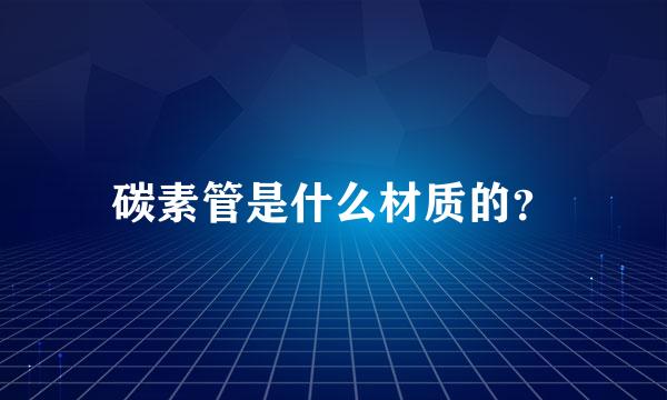 碳素管是什么材质的？