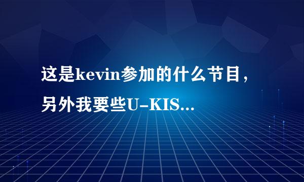 这是kevin参加的什么节目，另外我要些U-KISS,SHINee,和exo的综艺节目。