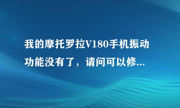 我的摩托罗拉V180手机振动功能没有了，请问可以修吗或者自已可以恢复吗？