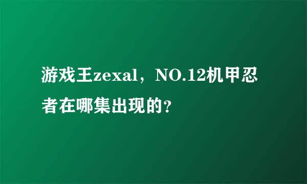 游戏王zexal，NO.12机甲忍者在哪集出现的？